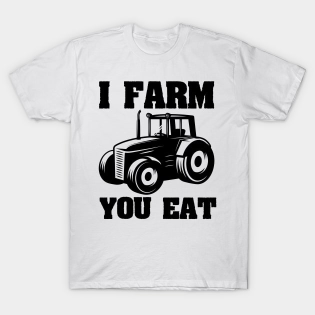 I Farm You Eat Funny Farmer / Farming gift idea T-Shirt by First look